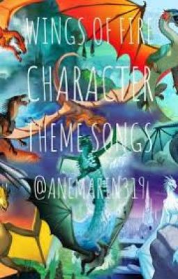 Wings of fire character theme songs!