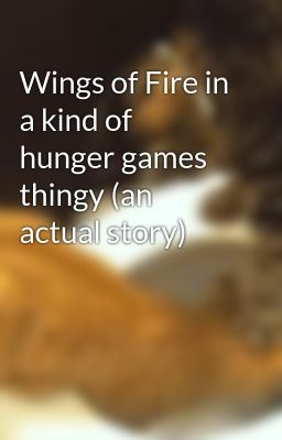 Wings of Fire in a kind of hunger games thingy (an actual story)