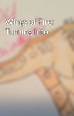 Wings of Fire: Turning Into