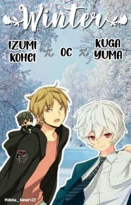 ✧.*Winter [Izumi Kohei x Oc x Kuga Yuma]*.✧