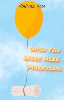 Wish you were here ~ Markyong