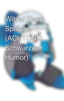 Witze/ Fiese Sprüche (ACHTUNG: Schwarzer Humor)