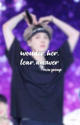 wonder, her, tear, answer | min yoongi.