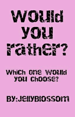 Would you rather?