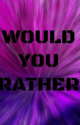 Would you rather?