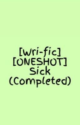 [Wri-fic] [ONESHOT] Sick (Completed)