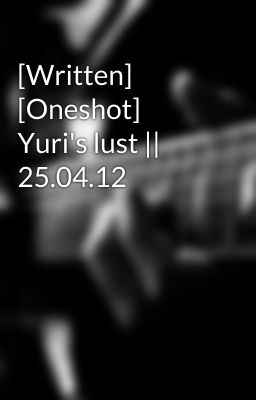 [Written] [Oneshot] Yuri's lust || 25.04.12