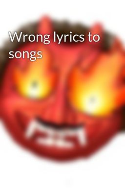 Wrong lyrics to songs