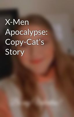 X-Men Apocalypse: Copy-Cat's Story