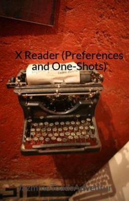 X Reader (One-Shots)