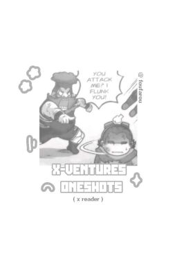 ▶「 X-VENTURE 」; oneshots! ★