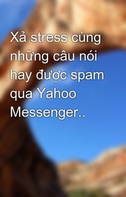 Xả stress cùng những câu nói hay được spam qua Yahoo Messenger..