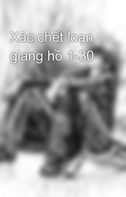 Xác chết loạn giang hồ 1-30