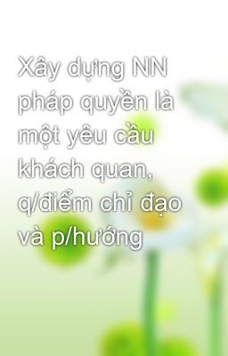 Xây dựng NN pháp quyền là một yêu cầu khách quan, q/điểm chỉ đạo và p/hướng