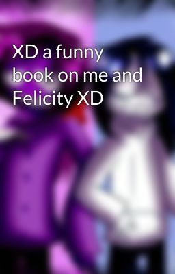 XD a funny book on me and Felicity XD