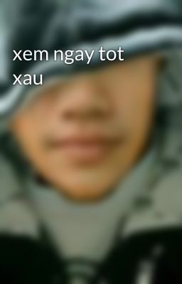 xem ngay tot xau