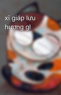 xỉ giáp lưu hương gl