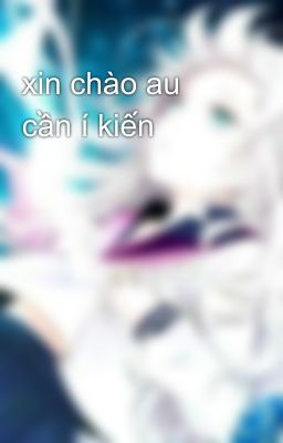 xin chào au cần í kiến