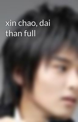 xin chao, dai than full