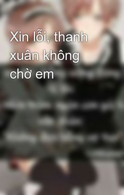 Xin lỗi, thanh xuân không chờ em