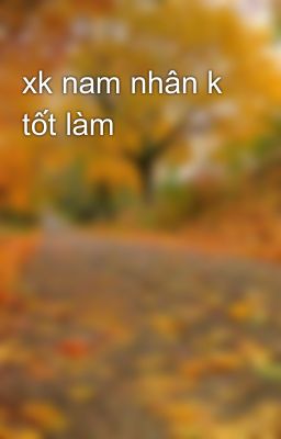 xk nam nhân k tốt làm