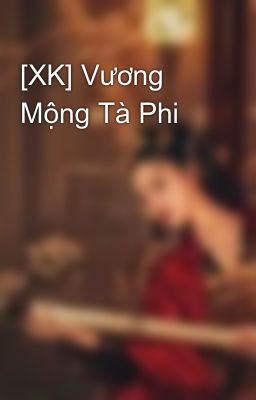 [XK] Vương Mộng Tà Phi