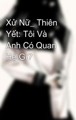 Xử Nữ_ Thiên Yết: Tôi Và Anh Có Quan Hệ Gì?