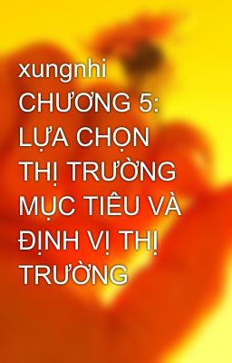 xungnhi CHƯƠNG 5: LỰA CHỌN THỊ TRƯỜNG MỤC TIÊU VÀ ĐỊNH VỊ THỊ TRƯỜNG