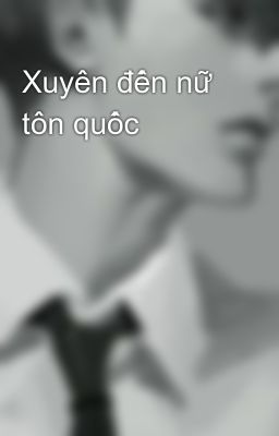 Xuyên đến nữ tôn quốc