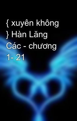 { xuyên không } Hàn Lăng Các - chương 1- 21