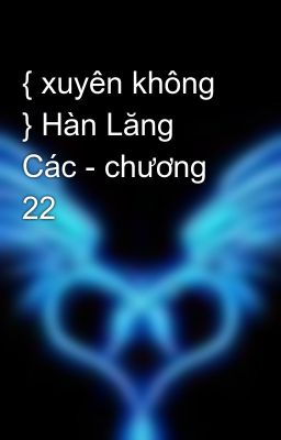 { xuyên không } Hàn Lăng Các - chương 22