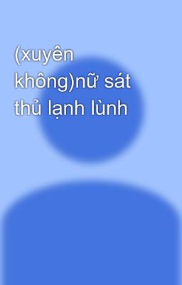 (xuyên không)nữ sát thủ lạnh lùnh