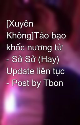 [Xuyên Không]Táo bạo khốc nương tử - Sở Sở (Hay) Update liên tục - Post by Tbon