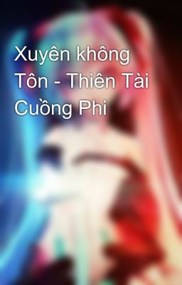 Xuyên không Tôn - Thiên Tài Cuồng Phi