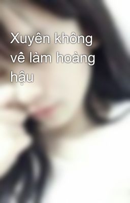 Xuyên không về làm hoàng hậu