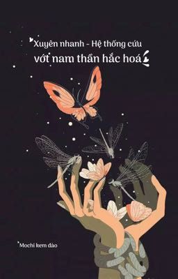 Xuyên nhanh - Hệ thống cứu vớt nam thần hắc hoá