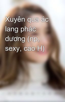 Xuyên qua ác lang phác dương (np, sexy, cao H)