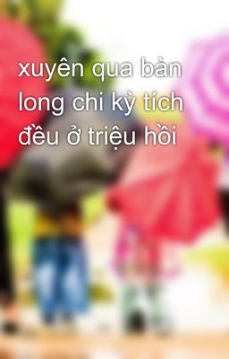 xuyên qua bàn long chi kỳ tích đều ở triệu hồi