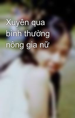 Xuyên qua bình thường nông gia nữ