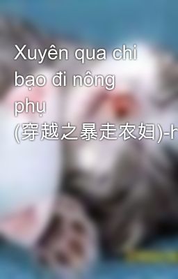 Xuyên qua chi bạo đi nông phụ (穿越之暴走农妇)-hoàn