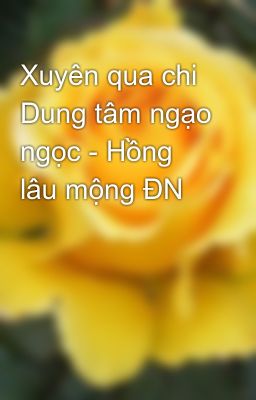 Xuyên qua chi Dung tâm ngạo ngọc - Hồng lâu mộng ĐN