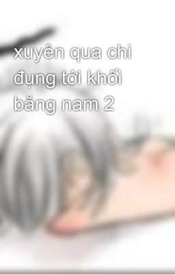 xuyên qua chi đụng tới khối băng nam 2