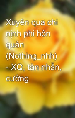 Xuyên qua chi nịnh phi hôn quân (Nothing_nhh) - XQ, tàn nhẫn, cường