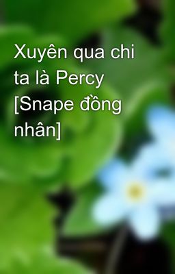 Xuyên qua chi ta là Percy [Snape đồng nhân]
