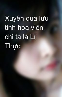 Xuyên qua lưu tinh hoa viên chi ta là Lí Thực