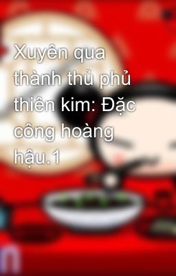 Xuyên qua thành thủ phủ thiên kim: Đặc công hoàng hậu.1