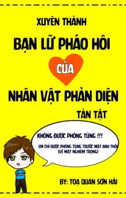 XUYÊN THÀNH BẠN LỮ PHÁO HÔI CỦA NHÂN VẬT PHẢN DIỆN TÀN TẬT