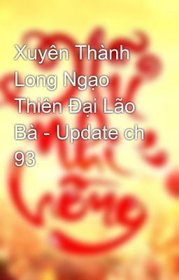 Xuyên Thành Long Ngạo Thiên Đại Lão Bà - Update ch 93