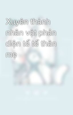 Xuyên thành nhân vật phản diện tể tể thân mẹ