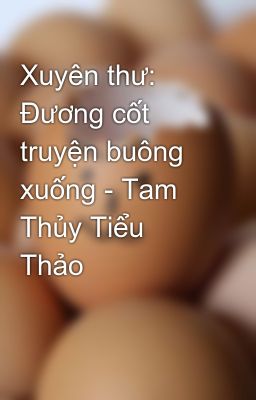 Xuyên thư: Đương cốt truyện buông xuống - Tam Thủy Tiểu Thảo